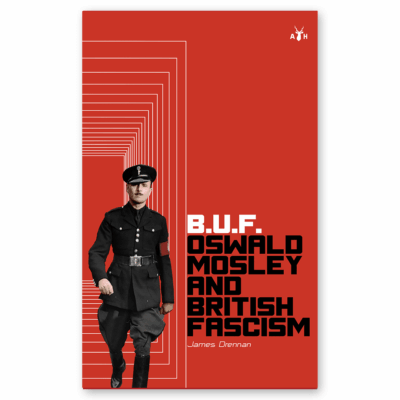 B.U.F. Oswald Mosley and British Fascism